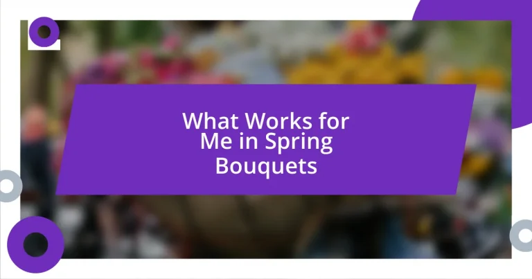 What Works for Me in Spring Bouquets