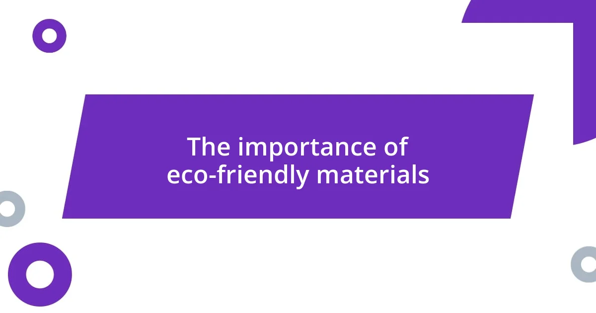 The importance of eco-friendly materials