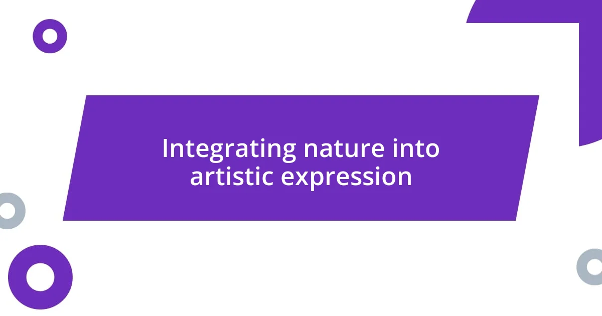 Integrating nature into artistic expression